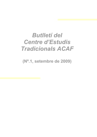 Butlletí del
 Centre d’Estudis
Tradicionals ACAF

(Nº.1, setembre de 2009)
 
