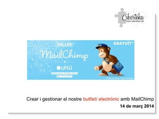 Crear i gestionar el nostre butlletí electrònic amb MailChimp
14 de març 2014
 