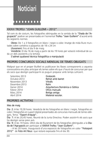 Butlletí Març-Abril 13:Butlletí Novem_Desem 08 05/04/2013 11:55 Página 30




                  Noticiari

      XXXVI TROFEU “JOAN GUILLEMI – 2012”
      Tal com és de costum, les fotografies obtingudes en la sortida de la “Diada de l’A-
      grupació” podran ser presentades en l’esmentat Trofeu “Joan Guillemí” d’acord amb
      les següents normes
          Obres: De 1 a 3 fotografies en blanc i negre o color. Imatge de mida lliure mun-
      tades sobre cartolina o paspartús de 18 x 24 cm
          Lliurament: Fins el dia 9 de maig.
          Veredicte: El dia 16 de maig a partir de les 19 hores per votació individual de ca-
      da un dels assistents a la tertúlia.
          S’admet qualsevol tècnica fotogràfica o manipulació

      PROPERS CONCURSOS SOCIALS MENSUAL DE TEMES OBLIGATS
      Malgrat que en el proper Butlletí es publicaran les Bases corresponents a aquesta
      convocatòria ens plau anticipar els temes sobre els que s’haurà de concursar per que
      els socis que desitgin participar-hi es puguin preparar amb temps suficient.
           Setembre 2013                         Gratacels
           Octubre:2013                          Retrat amb barret
           Novembre 2013                         Vitralls
           Desembre:2013                         Raïm
           Gener 2014                            Arquitectura Romànica o Gòtica
           Febrer 2014                           Oficis manuals
           Març 2014                             Botiga antiga
           Abril 2014                            Material escolar.

      PROPERES ACTIVITAS
      Mes de maig
      Dia 2: A les 19,30 hores. Veredicte de les fotografies en blanc i negre, fotografies en
      color i fotografies en suport digital presentades als concursos mensuals de temes obli-
      gats, Tema: “Esport d’equip”.
      Dia 7: A les 20,45 hores. Reunió de la Junta Directiva. Poden assistir-hi els socis que
      ho desitgin sense previ avís.
      Dia 9: A les 19 hores. Últim dia de lliurament de les fotografies obtingudes a la Dia-
      da de l’Agrupació per participar al XXXVII Trofeu “Joan Guillemí”.
          - A les 20 hores. Inauguració d’una exposició de fotografies en color “Fotosport
      2012” de Foto Art Reus i que restarà exposada fins el dia 30.

      30
 