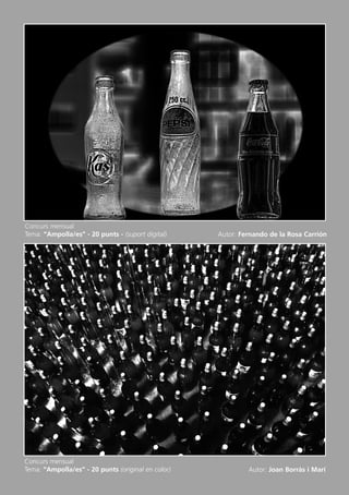 Butlletí Març-Abril 13:Butlletí Novem_Desem 08 05/04/2013 11:55 Página 10




       Concurs mensual
       Tema: “Ampolla/es” - 20 punts - (suport digital)            Autor: Fernando de la Rosa Carrión




      Concurs mensual
      Tema: “Ampolla/es” - 20 punts (original en color)                     Autor: Joan Borràs i Marí
 