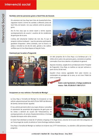 4 
Intervenció social 
e­inform@’ 
t ­Butlletí 
38 ­Creu 
Roja Girona ­Any 
2014 
IInntteerrvveenncciióó SSoocciiaall 
Sortides amb les persones grans a Sant Feliu de Guíxols 
Caminant per la salut a Puigcerdà 
Incoporem un nou vehicle a Torroella de Montgrí 
Estem a sota l'ajuntament, a l'antigua acadèmia de 
música ­Telfs. 
972.88.05.47 // 609.15.75.11 
 