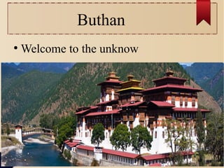 Buthan
●

Welcome to the unknow

 