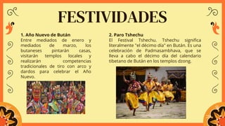 FESTIVIDADES
1. Año Nuevo de Bután
Entre mediados de enero y
mediados de marzo, los
butaneses pintarán casas,
visitarán te...