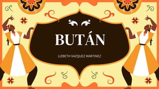 LIZBETH VAZQUEZ MARTINEZ
BUTÁN
 