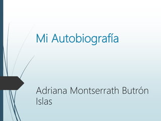 Mi Autobiografía
Adriana Montserrath Butrón
Islas
 
