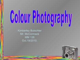 Kimberley Butschler Mr. McCormack MM 126 Oct.19/2010. Colour Photography 