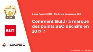 www.resoneo.com – Tous droits réservés
Semy Awards 2018 - Meilleure campagne SEO
Comment But.fr a marqué
des points SEO décisifs en
2017 ?
 