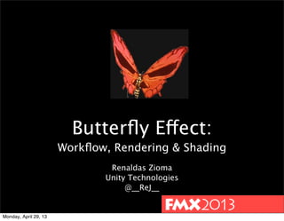 Butterﬂy Effect:
Workﬂow, Rendering & Shading
Renaldas Zioma
Unity Technologies
@__ReJ__
Monday, April 29, 13
 