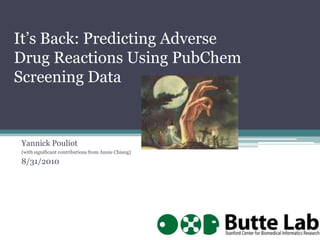 It’s Back: Predicting Adverse
Drug Reactions Using PubChem
Screening Data

TITLE
Yannick Pouliot
(with significant contributions from Annie Chiang)

8/31/2010

 