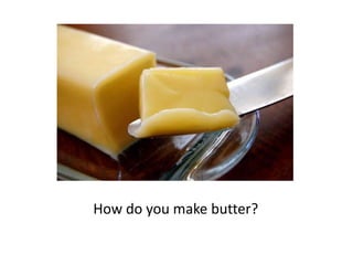 How do you make butter?
 