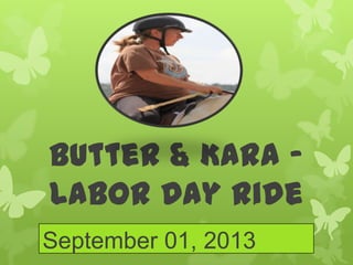 Butter & Kara –
Labor Day Ride
September 01, 2013
 