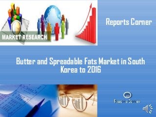 Reports Corner



Butter and Spreadable Fats Market in South
              Korea to 2016

                                   RC
 