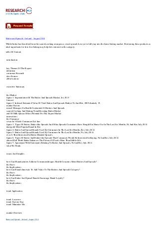 Butter and Spreads - Ireland - August 2014 
Whilst butter has benefited from the scratch cooking resurgence, sweet spreads have yet to fully tap into the home baking market. Positioning these products as 
ideal ingredients for fuss-free baking may help drive interest in the category. 
table Of Content 
introduction 
key Themes Of The Report 
definition 
consumer Research 
data Sources 
abbreviations 
executive Summary 
the Market 
figure 1: Segmentation Of The Butter And Spreads Market, Ioi, 2013 
forecast 
figure 2: Indexed Estimated Value Of Total Butter And Spreads Market, Ni And Roi, 2009 &ndash; 19 
market Factors 
mixed Messages On Health Credentials Of Butters And Spreads 
scratch Cooking And Baking Trend Boosting Butter Market 
end Of Milk Quotas Offers Potential For The Export Market 
innovations 
the Consumer 
seven In 10 Irish Consumers Eat Jam 
figure 3: Types Of Butter, Butter-like Spreads And Other Spreads Consumers Have Bought For Home Use In The Last Six Months, Ni And Roi, July 2014 
dairygold Most Popular Brand In Roi 
figure 4: Butter And Spread Brands Used By Consumers In The Last Six Months, Roi, July 2014 
figure 5: Butter And Spread Brands Used By Consumers In The Last Six Months, Ni, July 2014 
over A Third Interested In Butter Blended Spreads 
figure 6: Types Of Butter And Butter-like Spreads That Consumers Would Be Interested In Buying, Ni And Roi, July 2014 
almost Half Think Butter Enhances The Flavour Of Foods More Than Edible Oils 
figure 7: Agreement With Statements Relating To Butter And Spreads, Ni And Roi, July 2014 
what We Think 
issues And Insights 
how Can Manufacturers Address Consumers&rsquo; Health Concerns About Butters And Spreads? 
the Facts 
the Implications 
how Can Brands Innovate To Add Value To The Butters And Spreads Category? 
the Facts 
the Implications 
how Can Butter And Spread Brands Encourage Brand Loyalty? 
the Facts 
the Implications 
trend Application 
trend: Locavore 
trend: Factory Fear 
trend: Minimize Me 
market Overview 
Butter and Spreads - Ireland - August 2014 
 