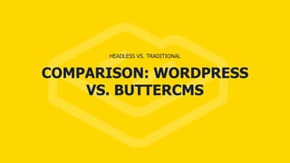 COMPARISON: WORDPRESS
VS. BUTTERCMS
HEADLESS VS. TRADITIONAL
 