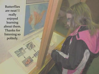 Butterflies
 are neat! I
    really
   enjoyed
  learning
about them.
 Thanks for
listening so
  politely.
 