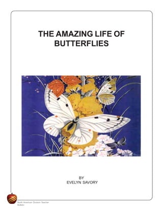 THE AMAZING LIFE OF
                       BUTTERFLIES




                                       BY
                                  EVELYN SAVORY




North American Division Teacher
Bulletin
 