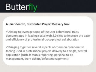 Butterfly A User-Centric, Distributed Project Delivery Tool ,[object Object]