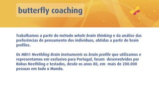 butterfly coaching


Trabalhamos a partir do método whole brain thinking e da análise das
preferências de pensamento dos i...