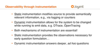 Observability through instrumentation
• Static instrumentation modiﬁes source to provide semantically
relevant information...
