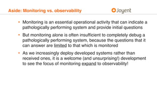 Aside: Monitoring vs. observability
• Monitoring is an essential operational activity that can indicate a
pathologically p...