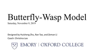Butterfly-Wasp ModelSaturday, November 9, 2019
Designed by Huisheng Zhu, Ran Tao, and Zeman Li
Coach: Christina Lee
 