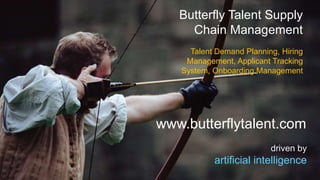www.butterflytalent.com
driven by
artificial intelligence
Butterfly Talent Supply
Chain Management
Talent Demand Planning, Hiring
Management, Applicant Tracking
System, Onboarding Management
 