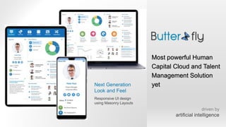 Next Generation
Look and Feel
Responsive UI design
using Masonry Layouts
Most powerful Human
Capital Cloud and Talent
Management Solution
yet
driven by
artificial intelligence
 
