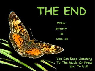 THE END MUSIC ‘ Butterfly’ SMILE.dk You Can Keep Listening To The Music Or Press ‘ Esc’ To Exit BY 