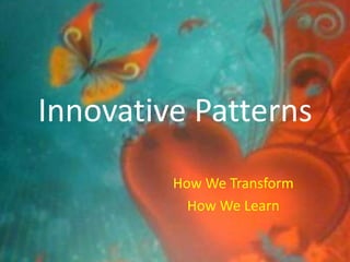 Innovative Patterns How We Transform How We Learn  
