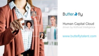 Human Capital Cloud
driven by Artificial Intelligence
www.butteflytalent.com
 