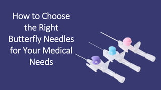 How to Choose
the Right
Butterfly Needles
for Your Medical
Needs
 