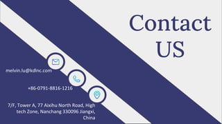 Contact
US
melvin.lu@kdlnc.com
+86-0791-8816-1216
7/F, Tower A, 77 Aixihu North Road, High
tech Zone, Nanchang 330096 Jiangxi,
China
 