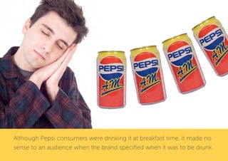 Although Pepsi consumers were drinking it at breakfast time, it made no
sense to an audience when the brand specified when...