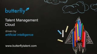 Talent Management
Cloud
driven by
artificial intelligence
www.butterflytalent.com
 