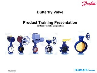 Butterfly Valve
Product Training Presentation
Danfoss Flomatic Corporation
REV:082303
 
