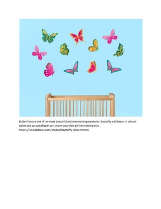 Butterfliesare one of the most beautifulandmesmerizingcreatures.Butterflywalldecalsinvibrant
colorsand customshapeswill charmyourlittle girl like nothingelse.
https://funwalldecals.com/product/butterfly-decal-theme/
 
