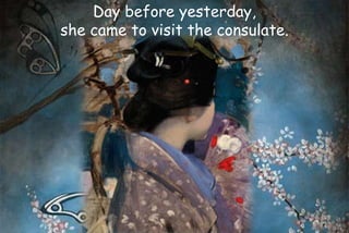 Day before yesterday,
she came to visit the consulate.
 