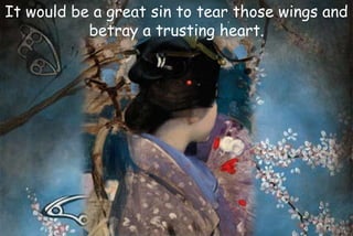 It would be a great sin to tear those wings and
betray a trusting heart.
 