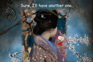 Sure, I’ll have another one.
 