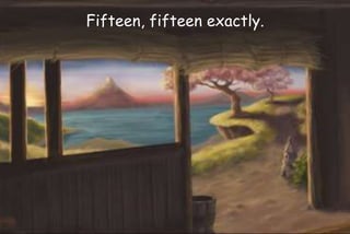 Fifteen, fifteen exactly.
 