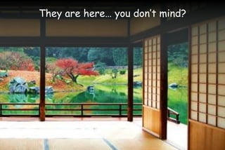 They are here… you don’t mind?
 