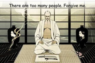 There are too many people. Forgive me.
 