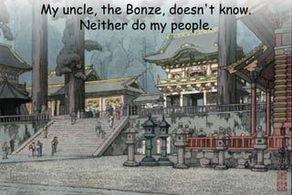 My uncle, the Bonze, doesn't know.
Neither do my people.
 