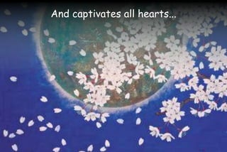 And captivates all hearts...
 