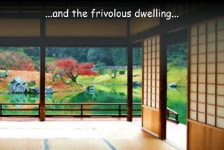 ...and the frivolous dwelling...
 