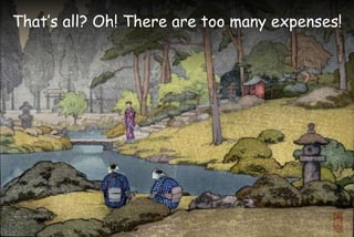 That’s all? Oh! There are too many expenses!
 