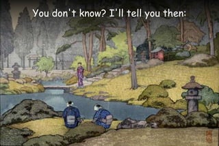 You don't know? I'll tell you then:
 