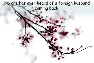 No one has ever heard of a foreign husband
coming back.
 