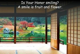 Is Your Honor smiling?
A smile is fruit and flower.
 