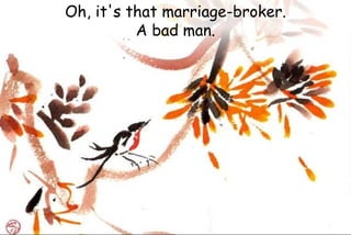 Oh, it's that marriage-broker.
A bad man.
 